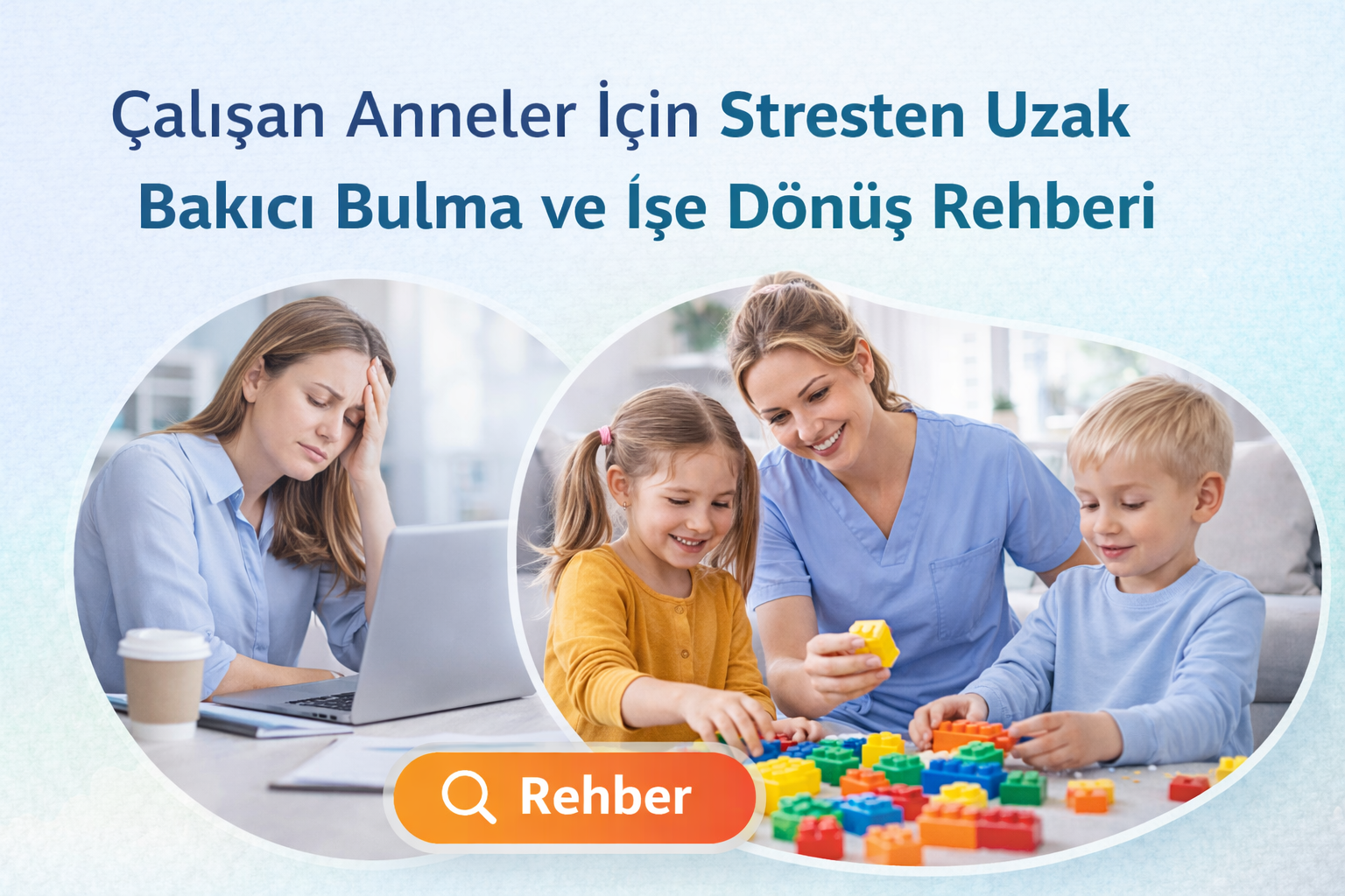 Çalışan Anneler İçin Stresten Uzak Bakıcı Bulma ve İşe Dönüş Rehberi